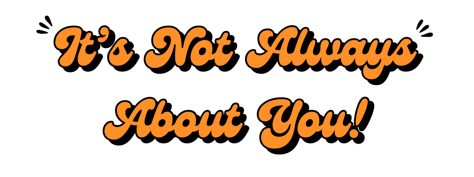 It's Not Always About You Blog